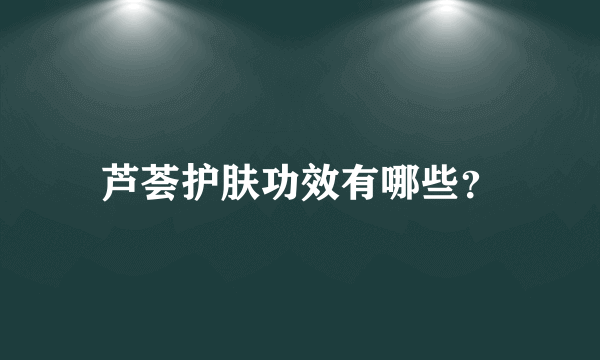 芦荟护肤功效有哪些？