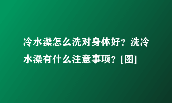 冷水澡怎么洗对身体好？洗冷水澡有什么注意事项？[图]