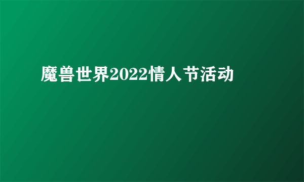 魔兽世界2022情人节活动