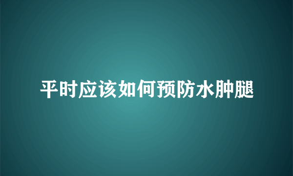 平时应该如何预防水肿腿