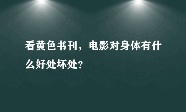 看黄色书刊，电影对身体有什么好处坏处？