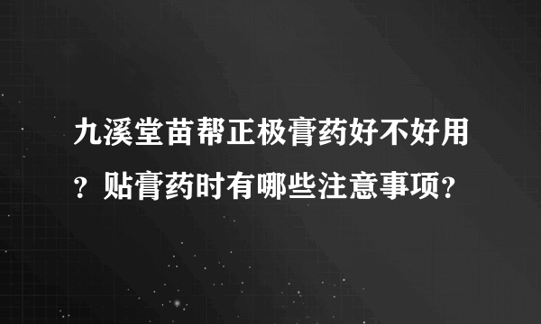 九溪堂苗帮正极膏药好不好用？贴膏药时有哪些注意事项？