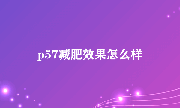 p57减肥效果怎么样