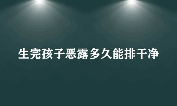 生完孩子恶露多久能排干净