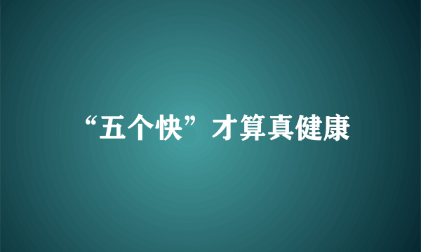 “五个快”才算真健康