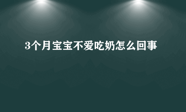 3个月宝宝不爱吃奶怎么回事