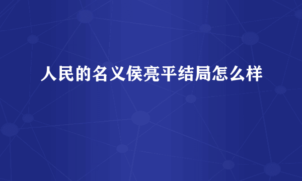 人民的名义侯亮平结局怎么样