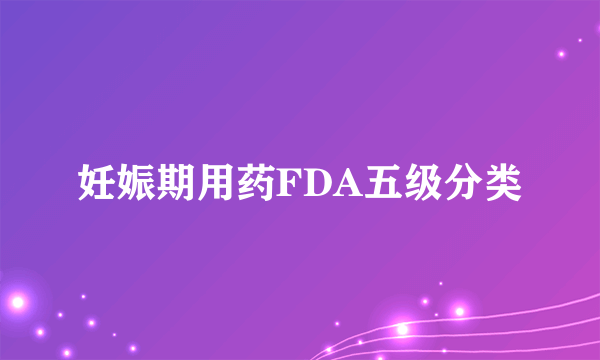 妊娠期用药FDA五级分类