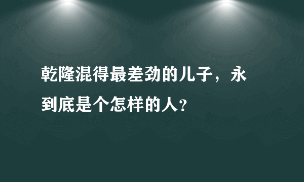 乾隆混得最差劲的儿子，永璂到底是个怎样的人？