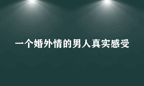 一个婚外情的男人真实感受