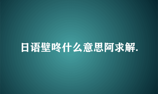 日语壁咚什么意思阿求解.