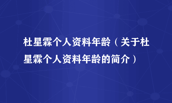 杜星霖个人资料年龄（关于杜星霖个人资料年龄的简介）