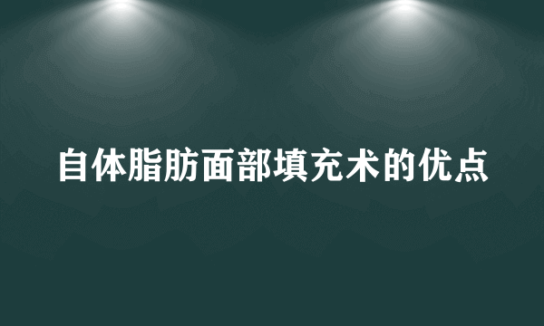 自体脂肪面部填充术的优点