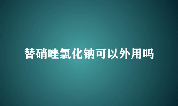 替硝唑氯化钠可以外用吗