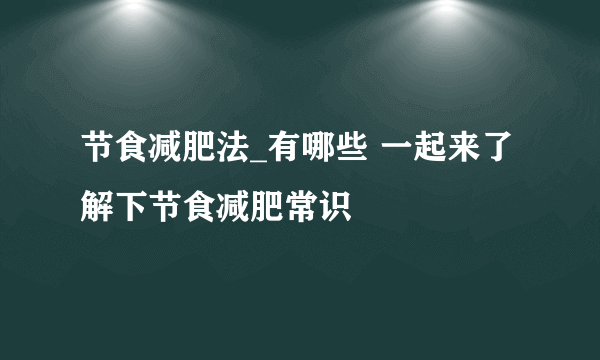 节食减肥法_有哪些 一起来了解下节食减肥常识