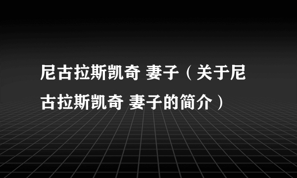 尼古拉斯凯奇 妻子（关于尼古拉斯凯奇 妻子的简介）