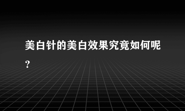 美白针的美白效果究竟如何呢？