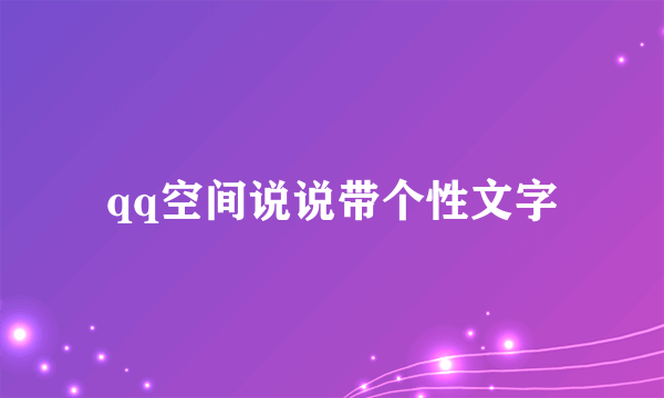 qq空间说说带个性文字