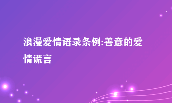 浪漫爱情语录条例:善意的爱情谎言