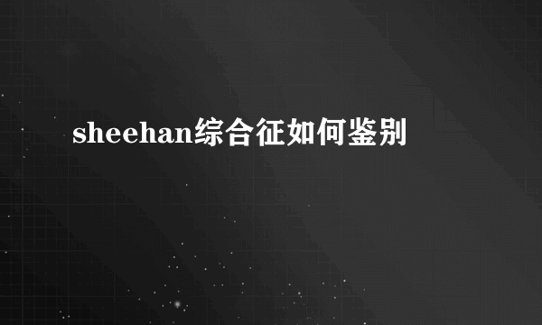 sheehan综合征如何鉴别