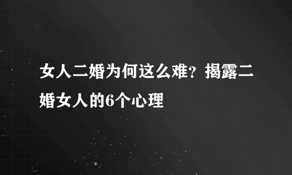 女人二婚为何这么难？揭露二婚女人的6个心理