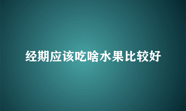 经期应该吃啥水果比较好