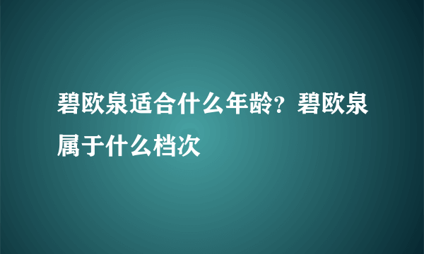 碧欧泉适合什么年龄？碧欧泉属于什么档次