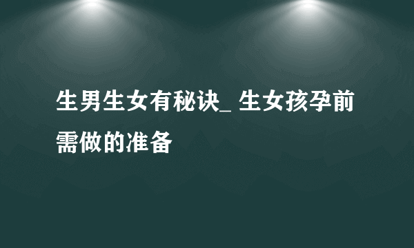 生男生女有秘诀_ 生女孩孕前需做的准备