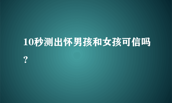 10秒测出怀男孩和女孩可信吗？