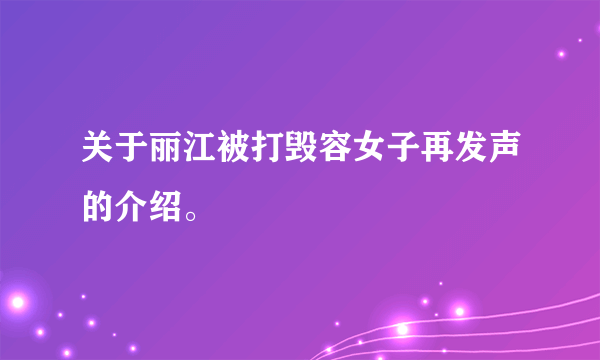 关于丽江被打毁容女子再发声的介绍。