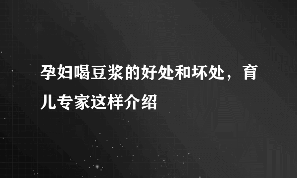 孕妇喝豆浆的好处和坏处，育儿专家这样介绍