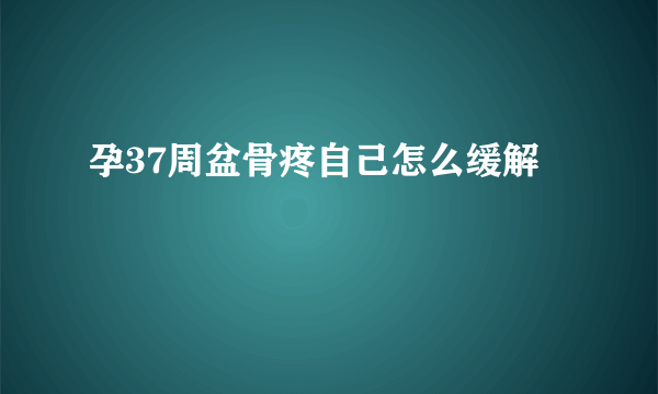 孕37周盆骨疼自己怎么缓解