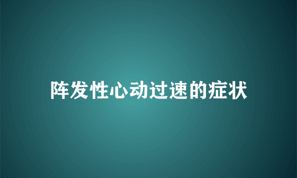 阵发性心动过速的症状