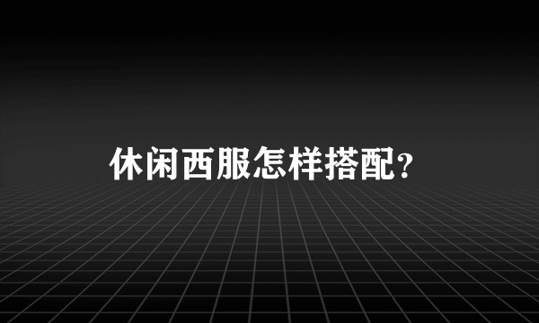 休闲西服怎样搭配？