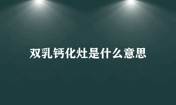 双乳钙化灶是什么意思