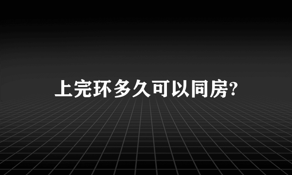 上完环多久可以同房?