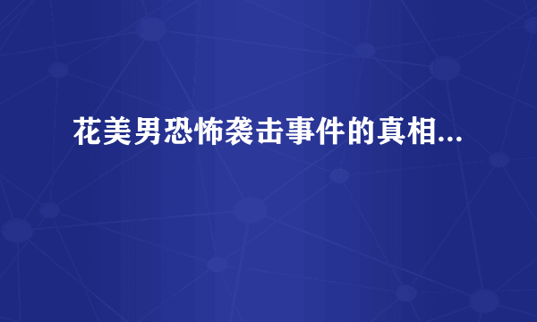 花美男恐怖袭击事件的真相...