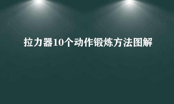 拉力器10个动作锻炼方法图解