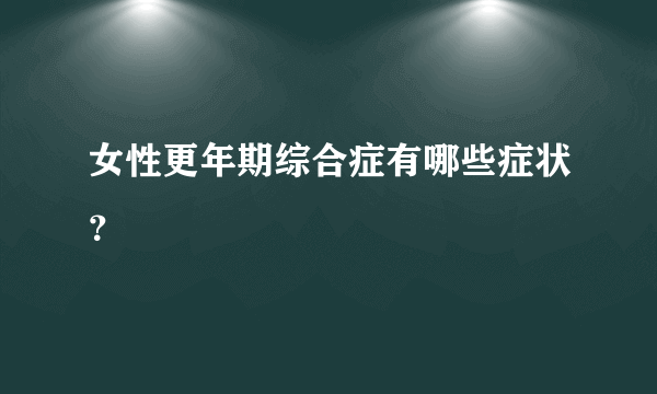 女性更年期综合症有哪些症状？