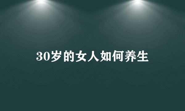 30岁的女人如何养生