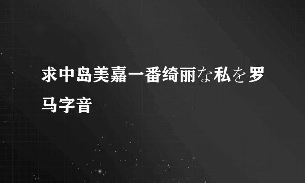 求中岛美嘉一番绮丽な私を罗马字音