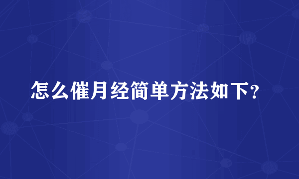 怎么催月经简单方法如下？