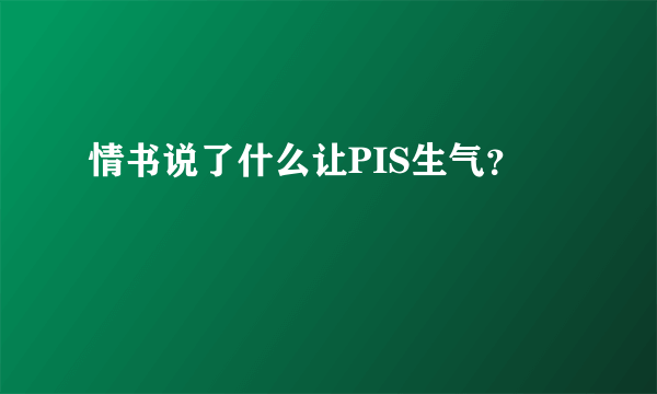 情书说了什么让PIS生气？