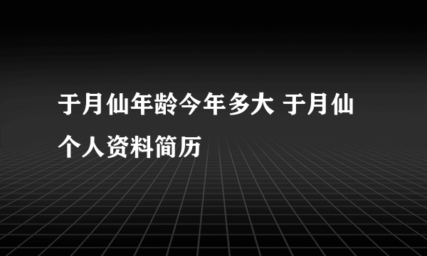 于月仙年龄今年多大 于月仙个人资料简历