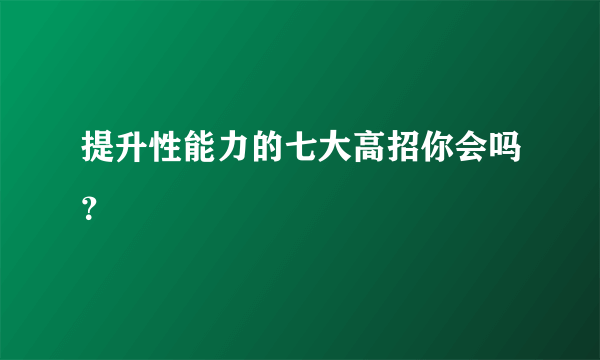 提升性能力的七大高招你会吗？