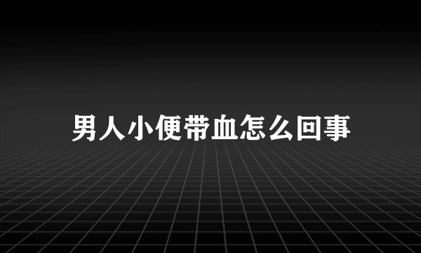 男人小便带血怎么回事