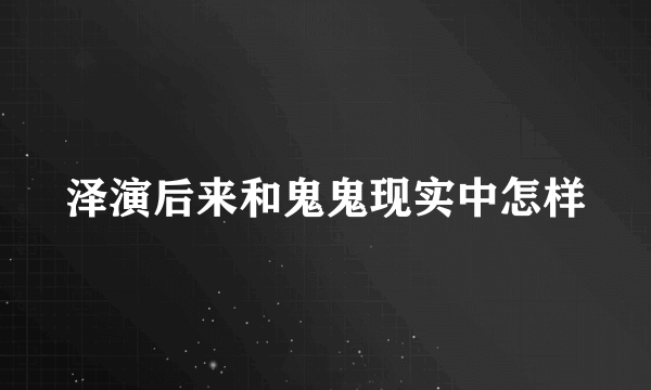 泽演后来和鬼鬼现实中怎样