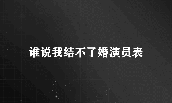 谁说我结不了婚演员表