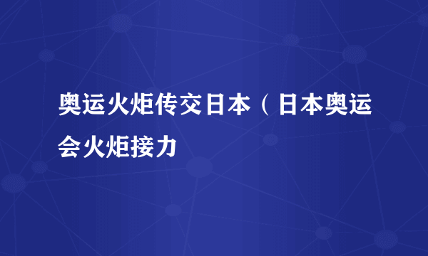 奥运火炬传交日本（日本奥运会火炬接力