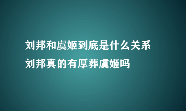 刘邦和虞姬到底是什么关系 刘邦真的有厚葬虞姬吗